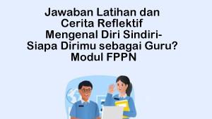 Jawaban-Latihan-dan-Cerita-Reflektif-Mengenal-Diri-Sindiri-Siapa-Dirimu-sebagai-Guru-Modul-FPPN.jpg