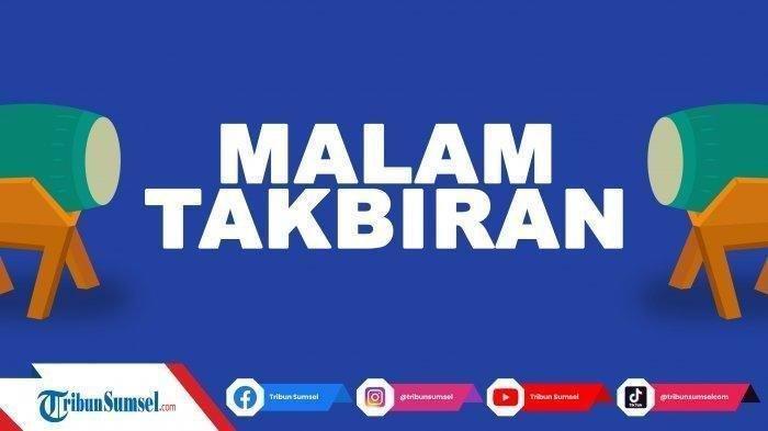 Malam Takbiran Idulfitri 2026 Mulai Jam Berapa? Catat Jadwal dan Keutamaannya