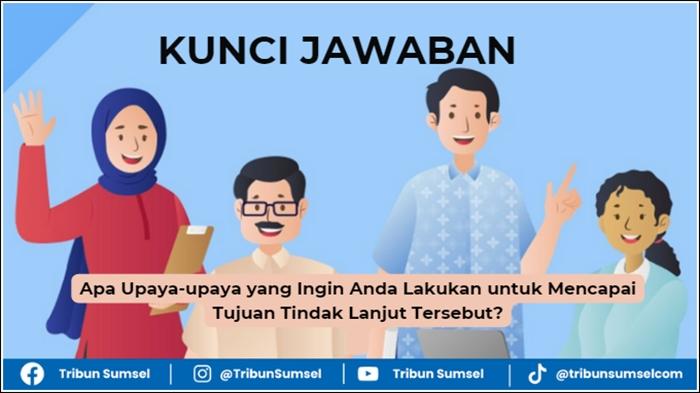 Apa Upaya-upaya yang Ingin Anda Lakukan untuk Mencapai Tujuan Tindak Lanjut Tersebut? Jawaban PMM