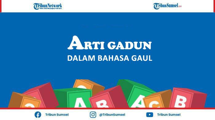 Arti-Kata-Gadun-Istilah-Populer-dan-Jadi-Bahasa-Gaul-di-Sosial-Media.jpg