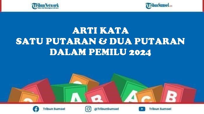 Arti Kata Satu Putaran dan Dua Putaran dalam Pemilu Tahun 2024, Ketahui Makna Sebenarnya Disini