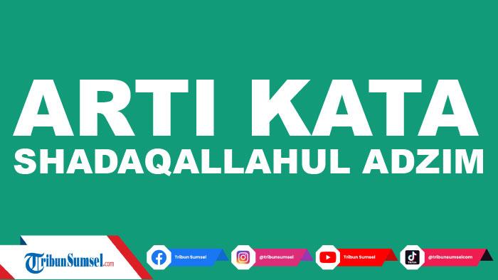 Arti-Shadaqallahul-Adzim-Ucapan-yang-Populer-Setelah-Membaca-Al-Quran-Ini-Hukumnya.jpg