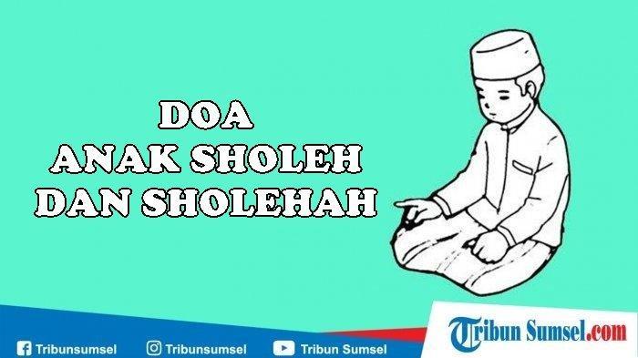 Bunyi Doa Anak Sholeh dan Sholehah Sesuai Ajaran Rasulallah, Lengkap Tulisan Arab, Latin dan Arti