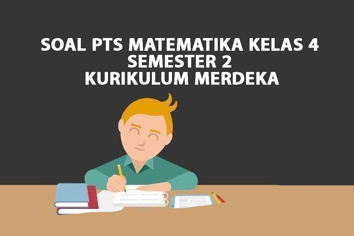 Contoh Soal PTS Matematika Kelas 4 Semester 2 Kurikulum Merdeka Tahun ...