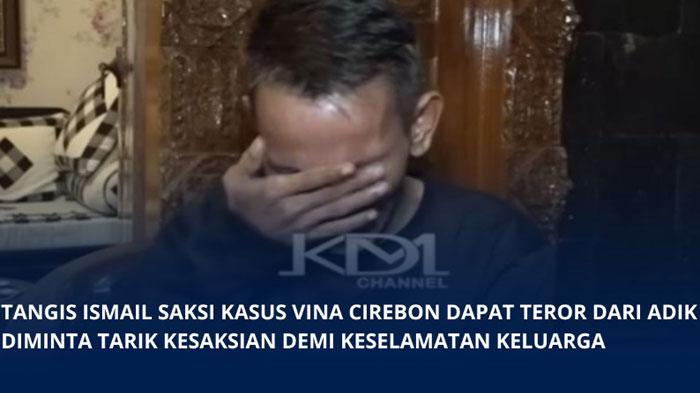 Penyebab Ismail Menangis Dapat Ancaman Usai Beri Keterangan Kasus Vina, Takut Perangai Sadis Adik
