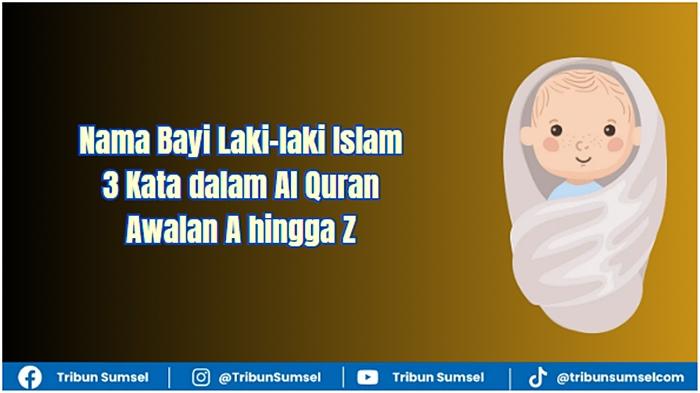 50 Nama Bayi Laki-laki Islam 3 Kata dalam Al Quran Awalan A hingga Z Lengkap Artinya - Tribunsumsel.com