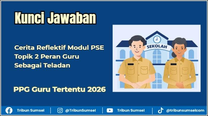 Jawaban Cerita Reflektif Modul PSE Topik 2 Peran Guru Sebagai Teladan, PPG Guru Tertentu 2026 - Tribunsumsel.com