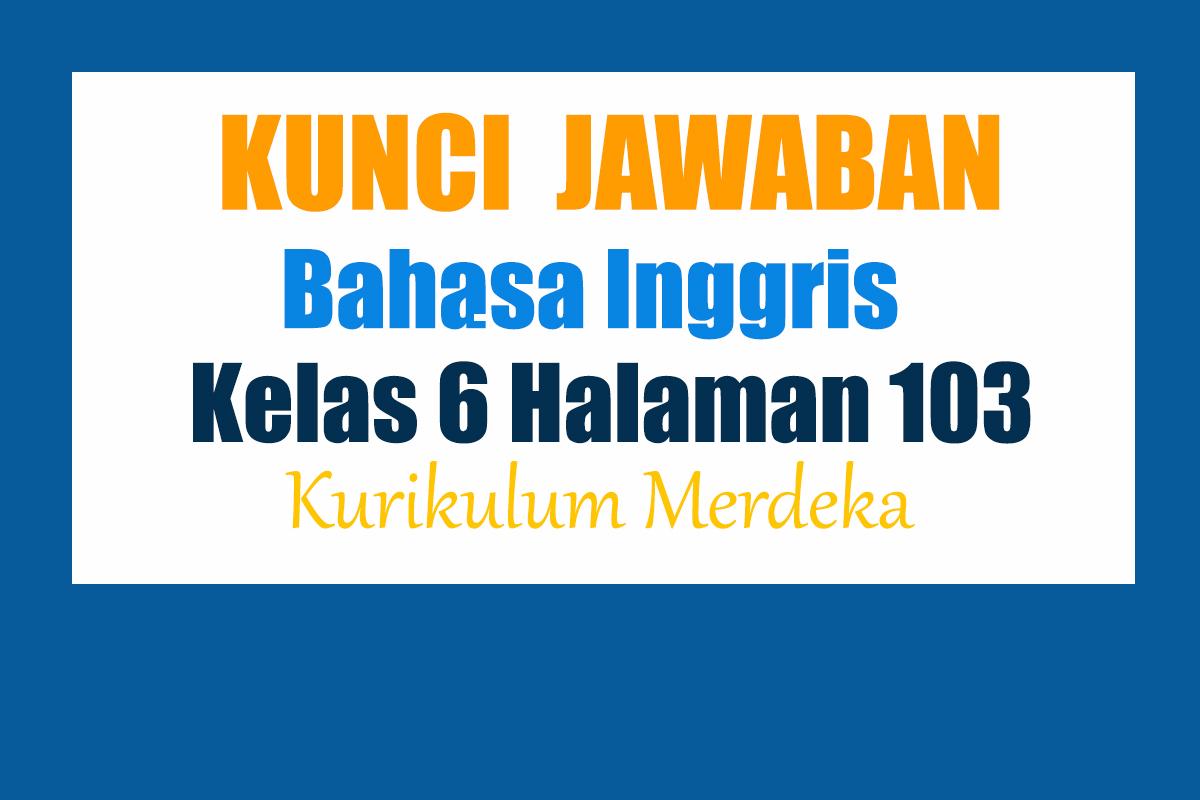Jawaban-Bahasa-Inggris-Kelas-6-Halaman-103-Kurikulum-Merdeka-Teacher-Answer-Report.jpg