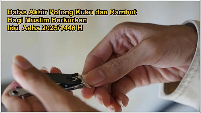 Batas Akhir Memotong Kuku dan Rambut Sebelum Berkurban Idul Adha 2025/1446 H, Ini Penjelasannya