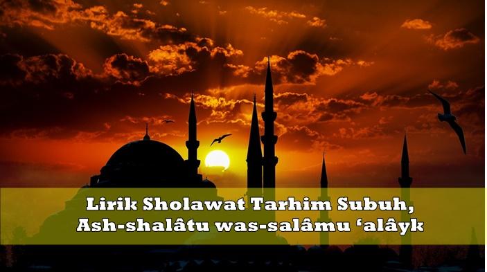 Lirik-Sholawat-Tarhim-Subuh-Ash-shalâtu-was-salâmu-alâyk.jpg