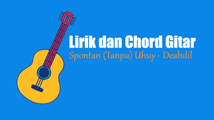 Lirik-dan-Chord-Gitar-Lagu-Spontan-Tanpa-Uhuy-Deabdil-Viral-di-TikTok.jpg