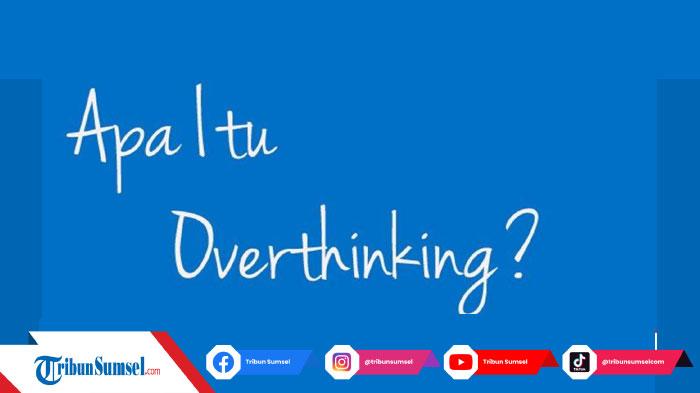 Mengenal Istilah Overthinking, Bahasa Gaul Populer di Medsos, Ternyata Punya Dampak Negatif