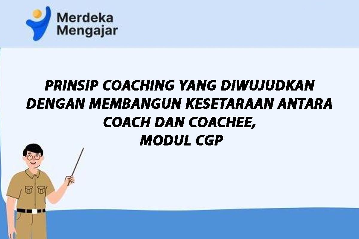 Prinsip Coaching yang Diwujudkan dengan Membangun Kesetaraan Antara Coach dan Coachee, Modul CGP