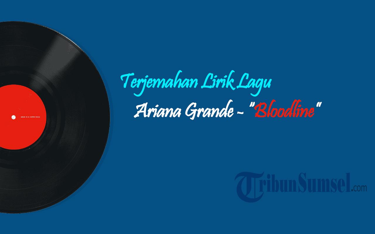 Terjemahan-Lirik-Lagu-Bloodline-Ariana-Grande-Viral-Versi-Remix-di-Media-Sosial.jpg