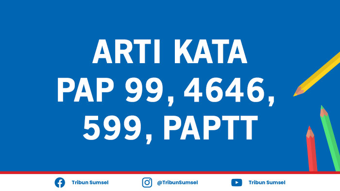 arti-kode-pap-99-4646-599-paptt-bahasa-gaul-populer-ini-penjelasannya-jangan-sampai-tidak-tahu.jpg