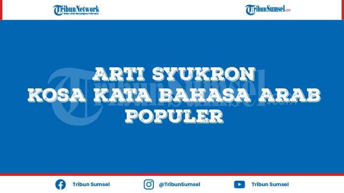 arti-syukron-kosa-kata-bahasa-arab-populer-berikut-penjelasan-waktu-penggunaannya-yang-tepat.jpg