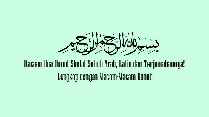 Bacaan Doa Qunut Sholat Subuh Arab, Latin dan Terjemahannya, Lengkap dengan Macam-Macam Qunut