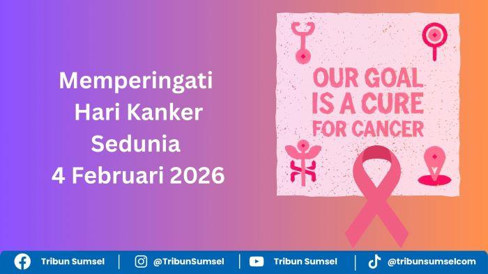 Sejarah, Tema dan Tujuan Peringatan Hari Kanker Sedunia Diperingati Setiap 4 Februari