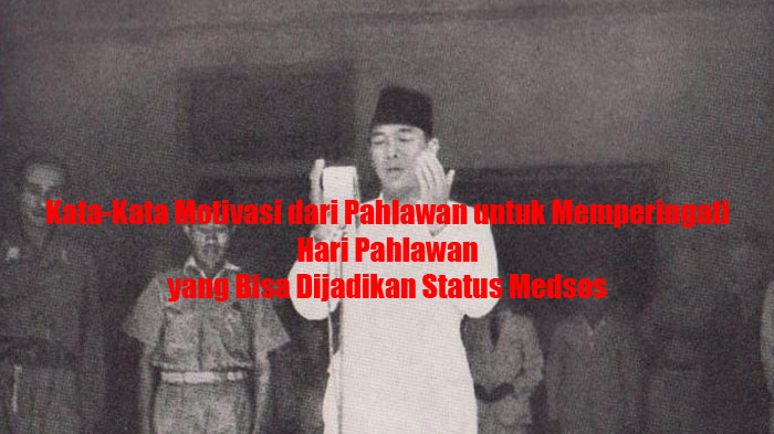 kata-kata-motivasi-dari-pahlawan-untuk-memperingati-hari-pahlawan-yang-bisa-dijadikan-status-medsos.jpg