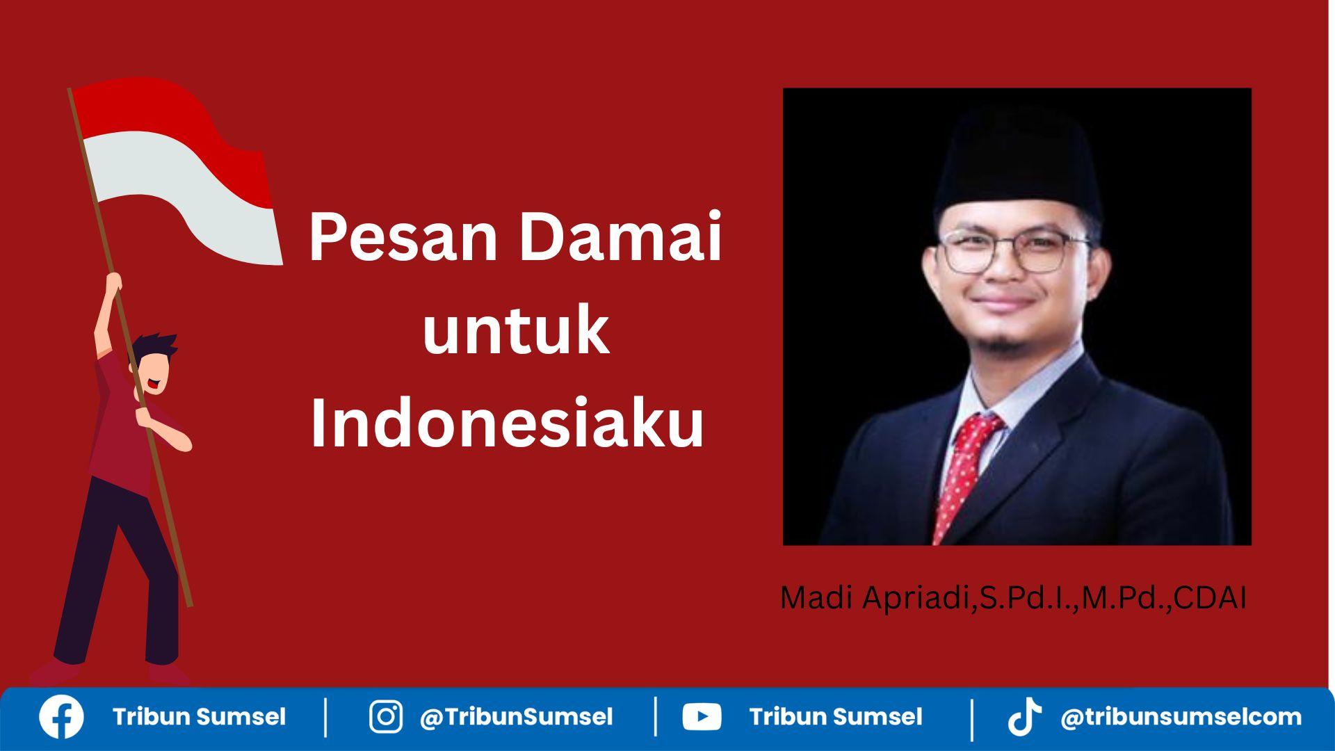 Pesan Damai untuk Indonesiaku, untuk Pemimpin Bangsa dan Rakyat Indonesia 