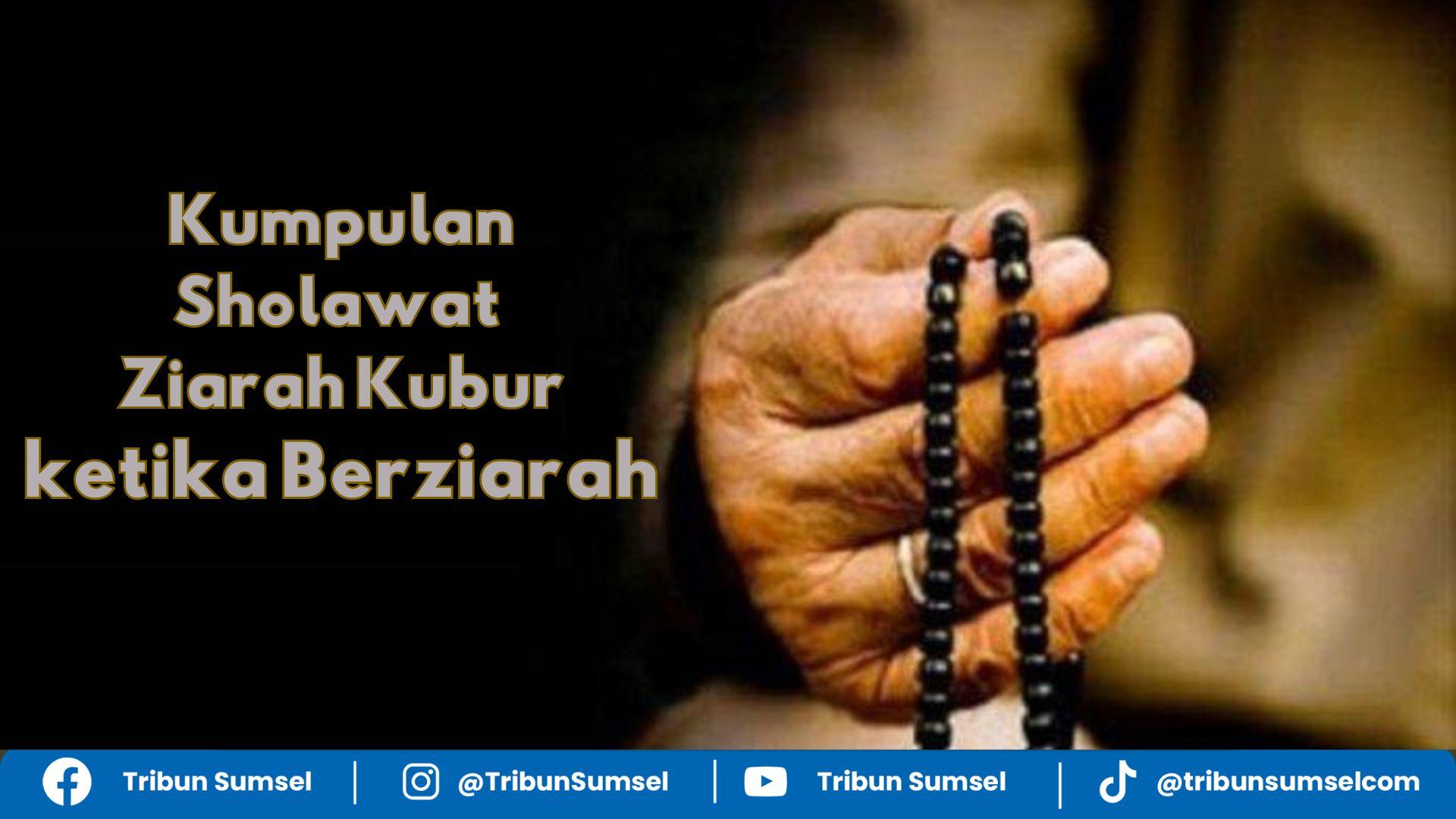 Kumpulan Bacaan Sholawat Ziarah Kubur yang Dianjurkan Dibaca Ketika Berziarah