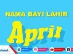 30-nama-nama-bayi-perempuan-lahir-april-2022-lengkap-artinya-bermakna-cantik-dan-indah.jpg
