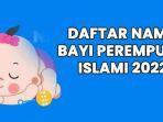 35-nama-bayi-perempuan-islami-3-kata-dan-artinya-2022-modern-dan-tidak-pasaran.jpg