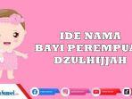 45-Ide-Nama-Bayi-Perempuan-Islami-Terinspirasi-Bulan-Dzulhijjah-Istimewa-Pembawa-Berkah.jpg