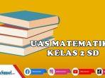 50-Contoh-Saol-UAS-Matematika-Kelas-2-SDMI-Semester-2-Kurikulum-Merdeka-Pilihan-Ganda-dan-Essai.jpg