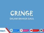 Arti-Cringe-dalam-Bahasa-Gaul-Beserta-Contoh-Penggunaannya.jpg