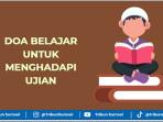 7 Doa Belajar Untuk Menghadapi Ujian, Teks Arab, Latin dan Terjemahan Lengkap