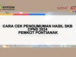 Link-dan-Cara-Cek-Pengumuman-Hasil-SKB-CPNS-2024-Pemkot-Pontianak-di-SSCASN-dan-Bkpsdm-Pontianak.jpg