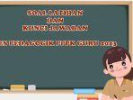 Soal Latihan dan Kunci Jawaban Tes Pedagogik Seleksi PPPK Guru Terbaru Tahun 2023