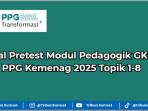 40 Soal Pretest Modul Pedagogik GKMI PPG Kemenag 2025 Topik 1-8 dan Kunci Jawaban