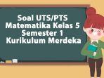 Soal-UTSPTS-Matematika-Kelas-5-Semester-1-Kurikulum-Merdeka.jpg