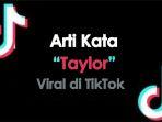 Taylor-dalam-Bahasa-Gaul-Artinya-Apa-Trend-Kekinian-Viral-di-TikTok-Ini-Maksudnya.jpg