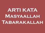 arti-masyaallah-tabarakallah-kosa-kata-bahasa-arab-populer-ini-penjelasan-dan-contoh-penggunaannya.jpg