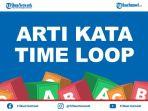 arti-time-loop-kosa-kata-bahasa-gaul-populer-sering-digunakan-sebagai-meme-di-ig-fb-dan-twitter.jpg