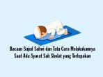 bacaan-sujud-sahwi-dan-tata-cara-melakukannya-saat-ada-syarat-sah-sholat-yang-terlupakan.jpg