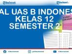 contoh-soal-uas-bahasa-indonesia-kelas-12-semester-2-2022-dan-kunci-jawaban-pilihan-ganda-dan-essay.jpg
