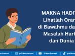 hadits-melihat-di-bawahmu-untuk-masalah-harta-dan-dunia.jpg