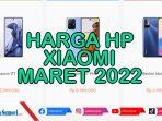 harga-hp-xiaomi-terbaru-maret-2022-mulai-harga-1-jutaan-hingga-belasan-juta.jpg