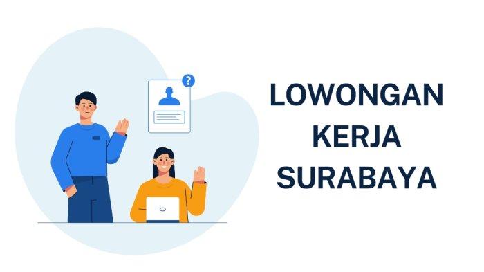 Lowongan Kerja Surabaya 30 November 2022: Minimal Lulusan SMA, Posisi Admin Pemasaran hingga Sopir