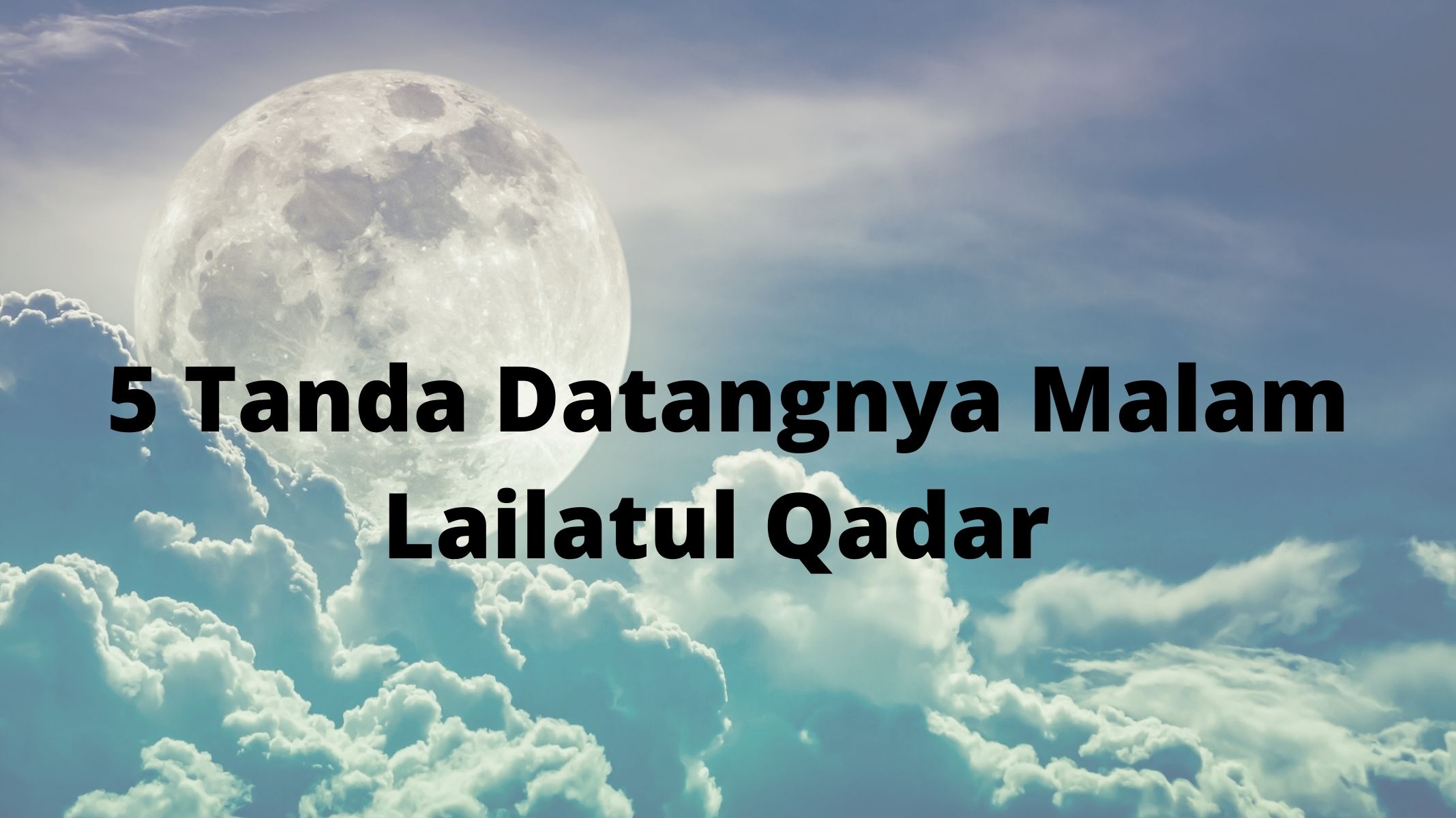 5 Tanda Datangnya Malam Lailatul Qadar Saat Ramadan, Simak Niat dan Tata Cara Sholat Lailatul Qadar