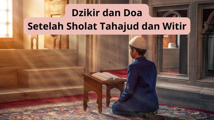 Bacaan Dzikir dan Doa Setelah Sholat Tahajud dan Witir Tulisan Latin, Amalan di Bulan Ramadhan 2025