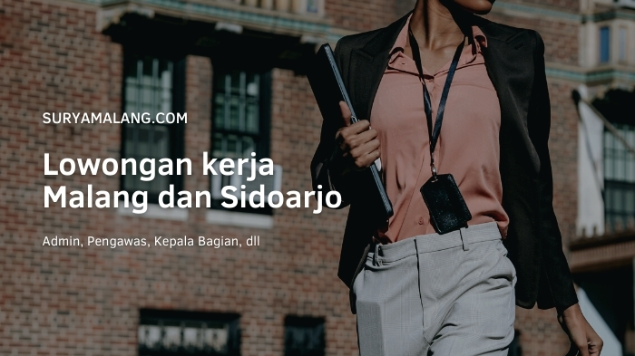 Lowongan Kerja Malang dan Sidoarjo Senin 12 Juli 2021: Admin, Pengawas hingga Kepala Bagian