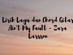 lirik-lagu-dan-chord-gitar-aint-my-fault-zara-larsson.jpg