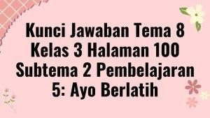Kunci-Jawaban-Tema-8-Kelas-3-Halaman-100-Subtema-2.jpg