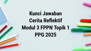 Kunci-jawaban-Cerita-Reflektif-Modul-3-FPPN-Topik-1-PPG-2025-Jumat-10102025.jpg
