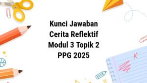 Kunci-jawaban-PPG-Cerita-Reflektif-Modul-3-FPPN-Topik-2-Kamis-9102025.jpg